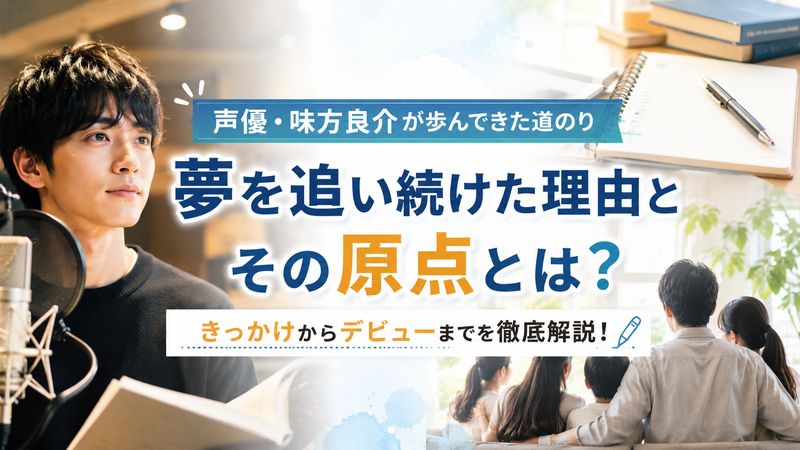 3. 味方良介が声優を目指したきっかけと生い立ち