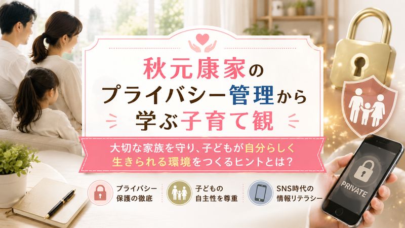 4.秋元康家のプライバシー管理から学ぶ子育て観
