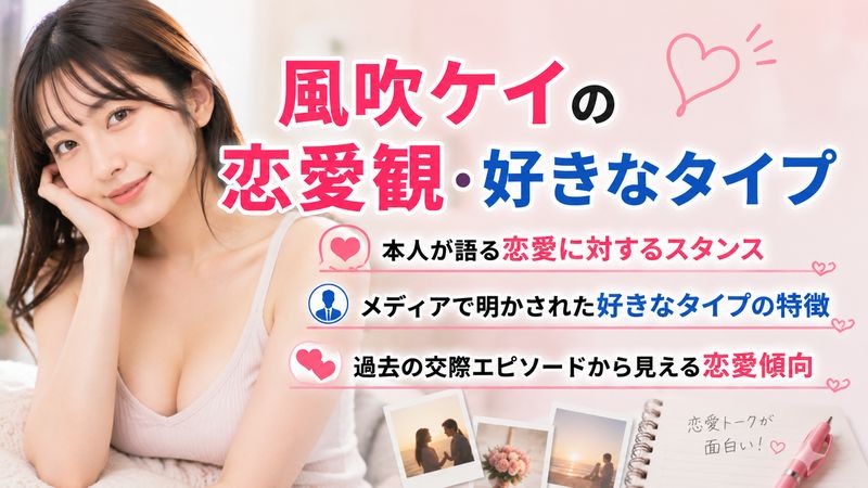 3.風吹ケイの恋愛観・好きなタイプ