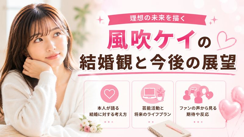 4.風吹ケイの結婚観と今後の展望